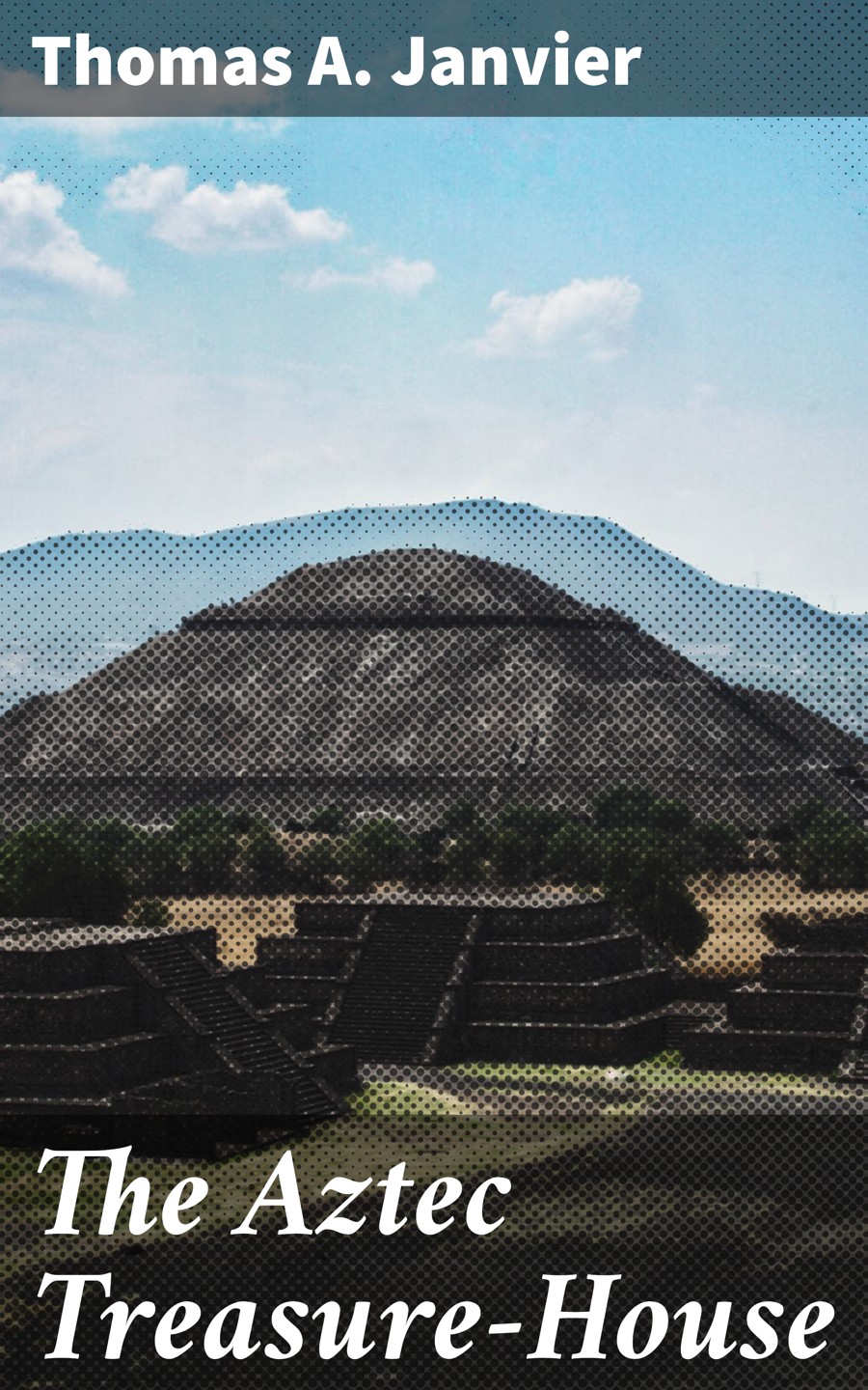 The Aztec Treasurehouse Thomas A Janvier