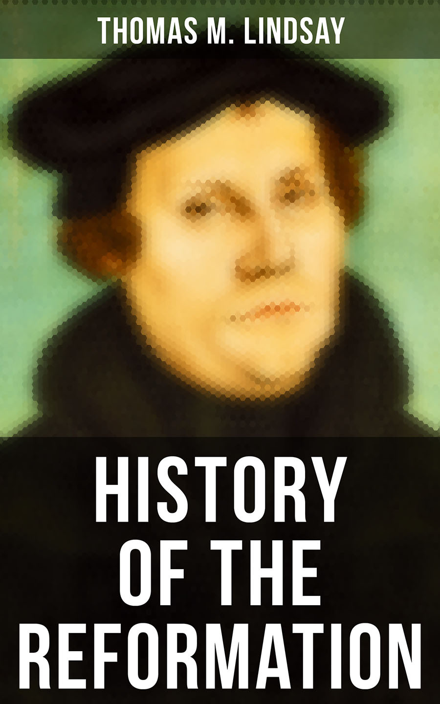 History Of The Reformation Thomas M Lindsay