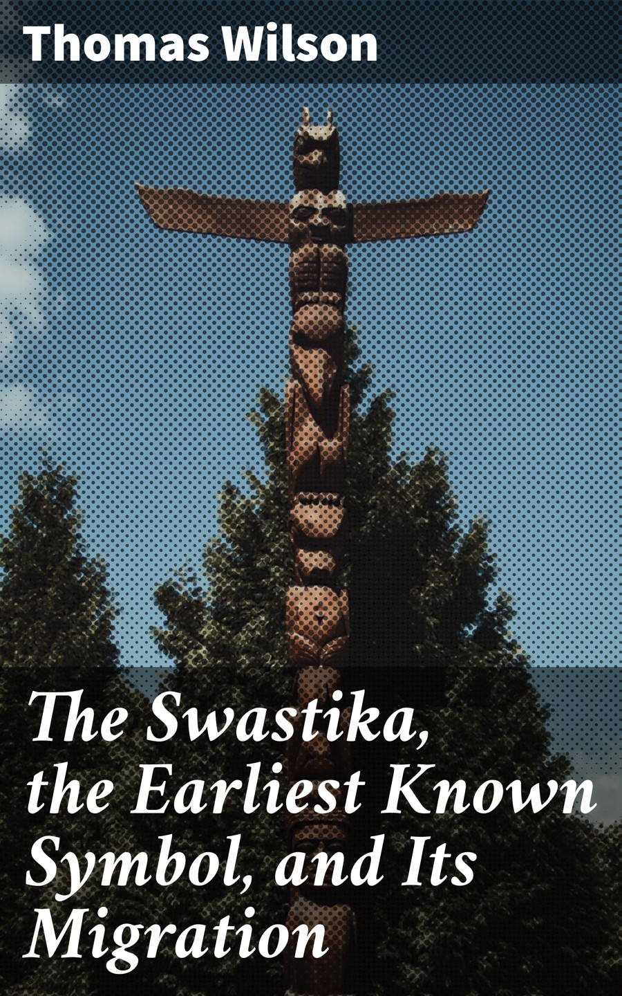 The Swastika The Earliest Known Symbol And Its Migration Thomas Wilson
