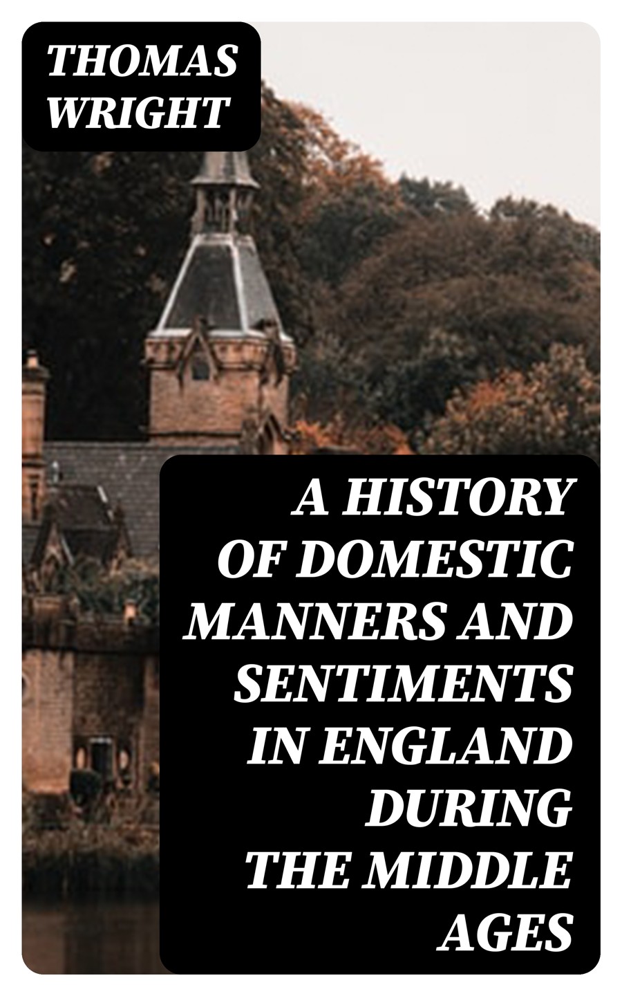 A History Of Domestic Manners And Sentiments In England During The Middle Ages Thomas Wright