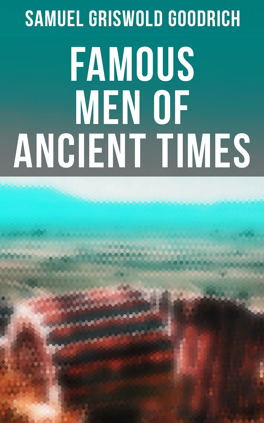 Famous Men Of Ancient Times Samuel Griswold Goodrich