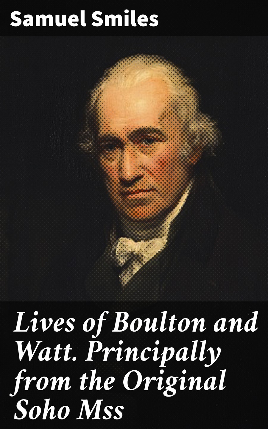 Lives Of Boulton And Watt Principally From The Original Soho Mss Samuel Smiles