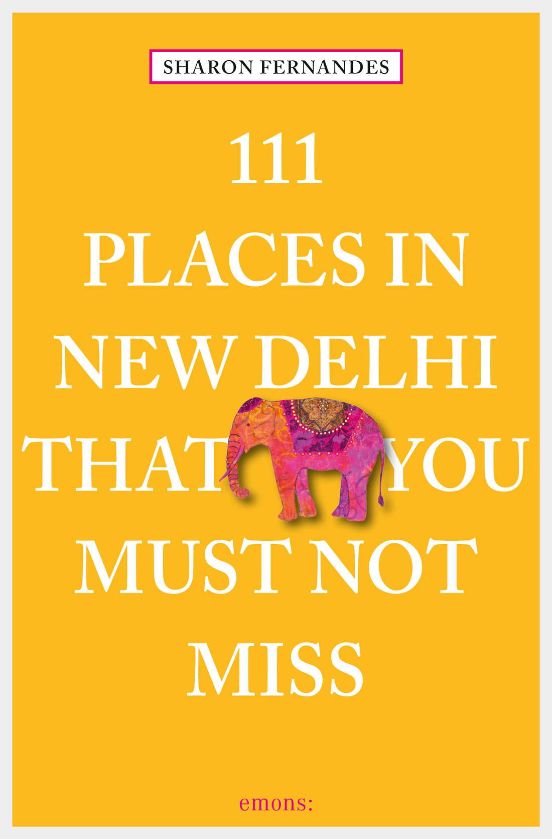 111 Places In New Delhi That You Must Not Miss Sharon Fernandes Und Tarunima Sen