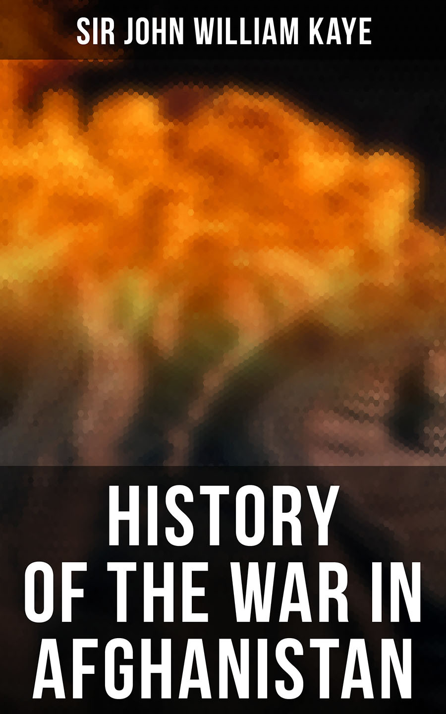 History Of The War In Afghanistan Sir John William Kaye