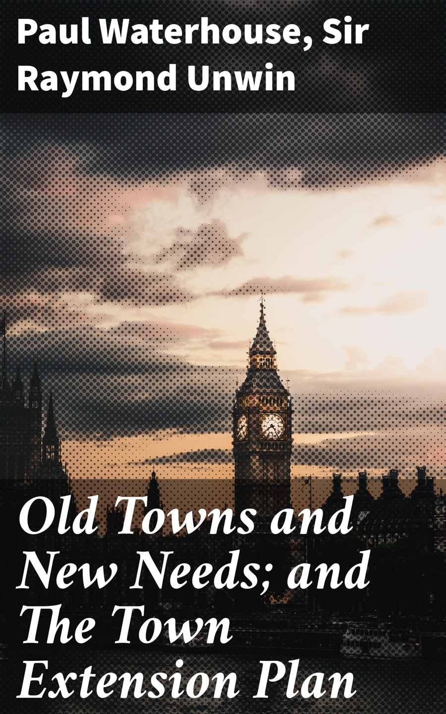 Old Towns And New Needs And The Town Extension Plan Paul Waterhouse Sir Raymond Unwin