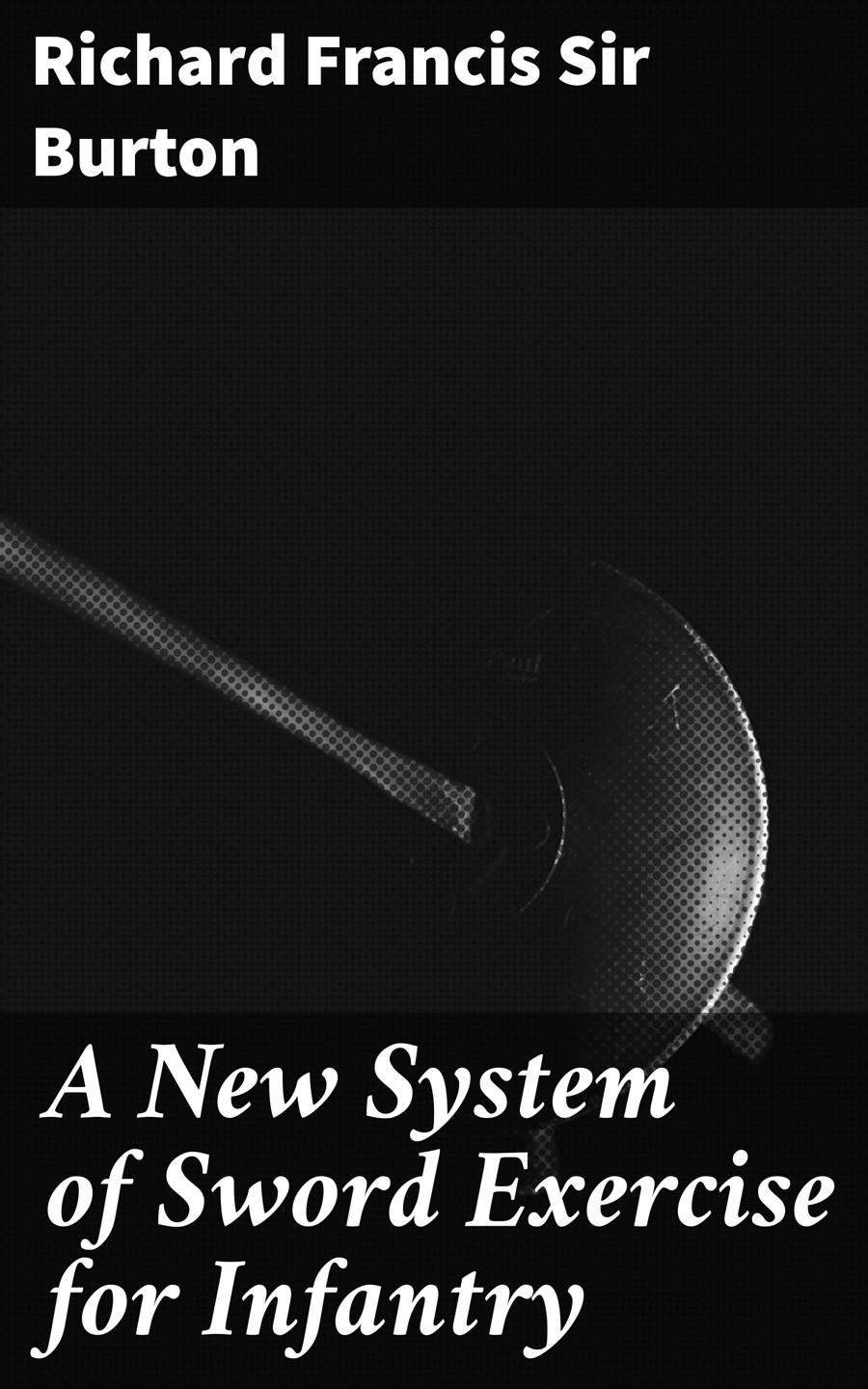 A New System Of Sword Exercise For Infantry Richard Francis Sir Burton
