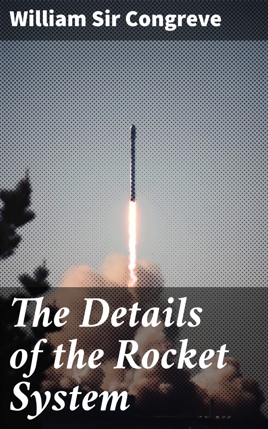 The Details Of The Rocket System William Sir Congreve
