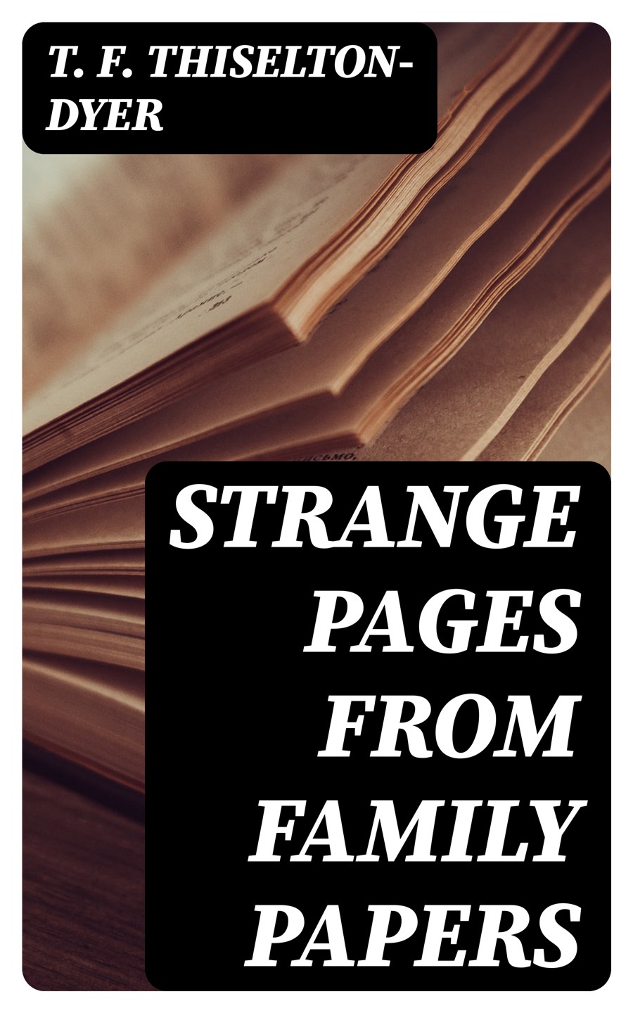 Strange Pages From Family Papers T F Thiseltondyer