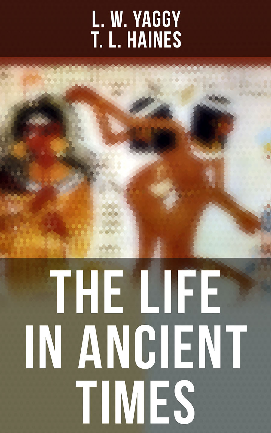 The Life In Ancient Times L W Yaggy T L Haines