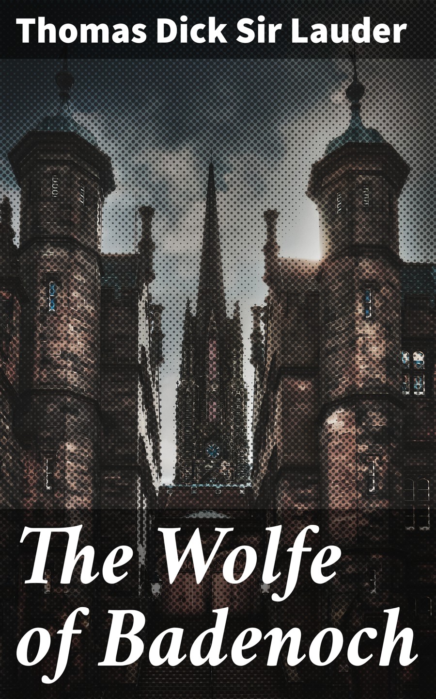 The Wolfe Of Badenoch Thomas Dick Sir Lauder