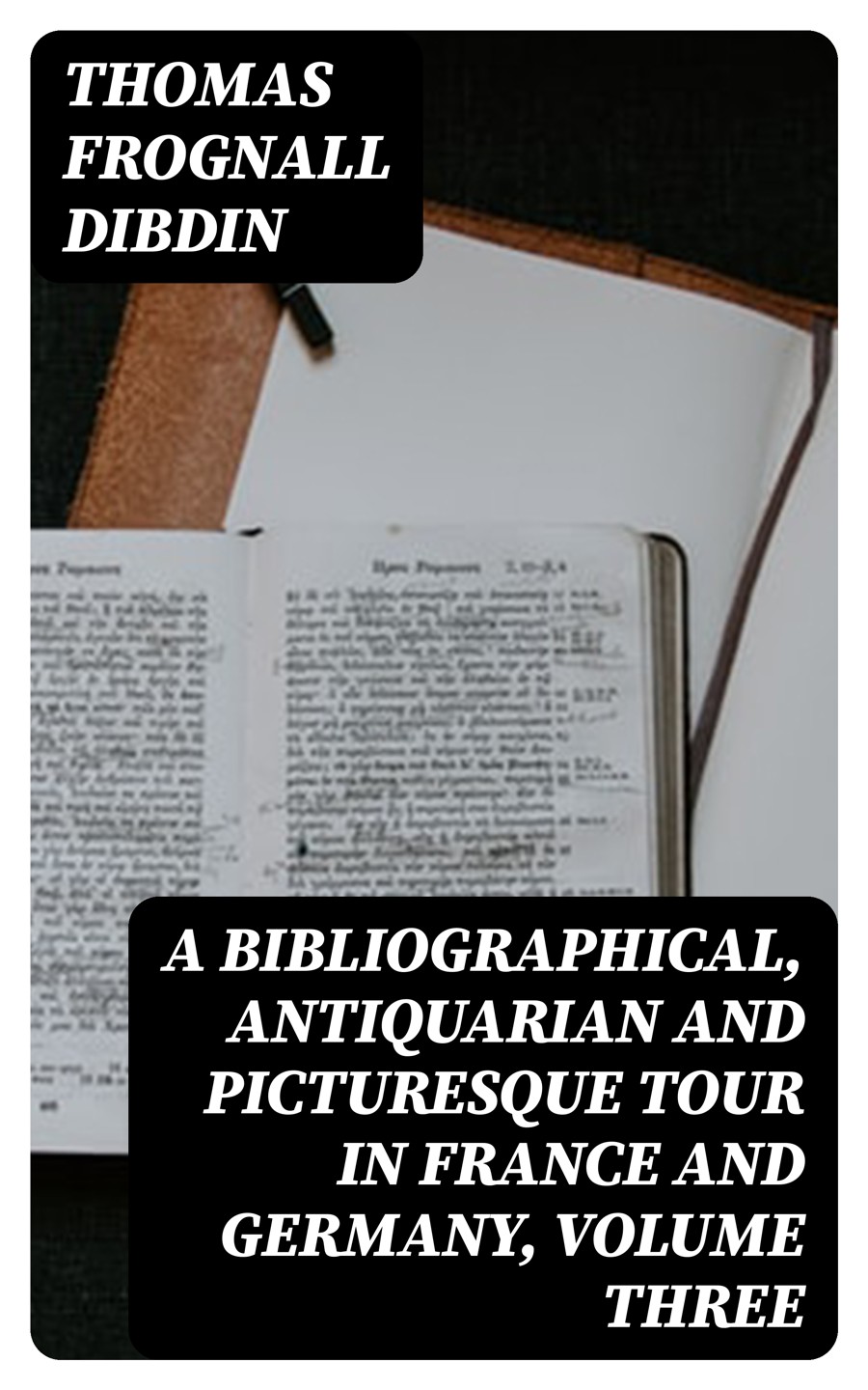 A Bibliographical Antiquarian And Picturesque Tour In France And Germany Volume Three Thomas Frognall Dibdin