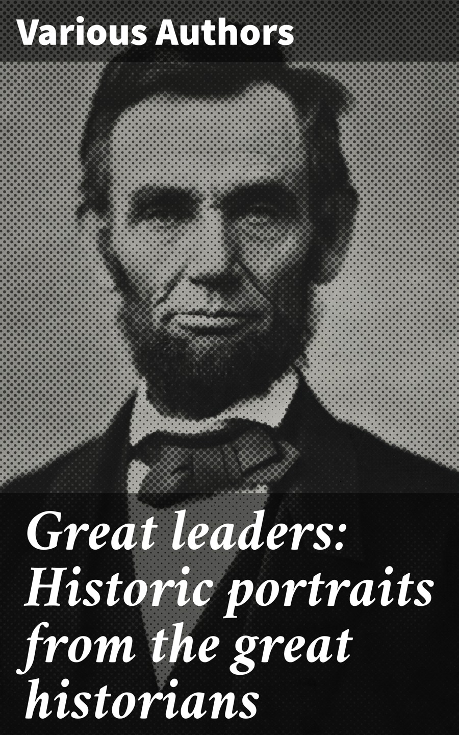 Great Leaders Historic Portraits From The Great Historians Various Authors