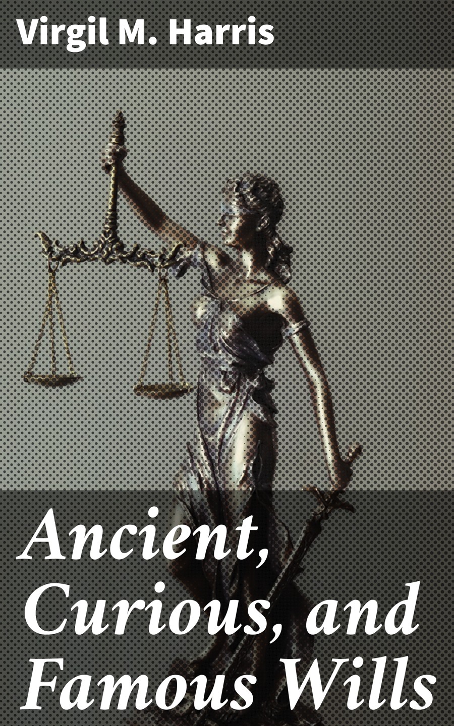 Ancient Curious And Famous Wills Virgil M Harris