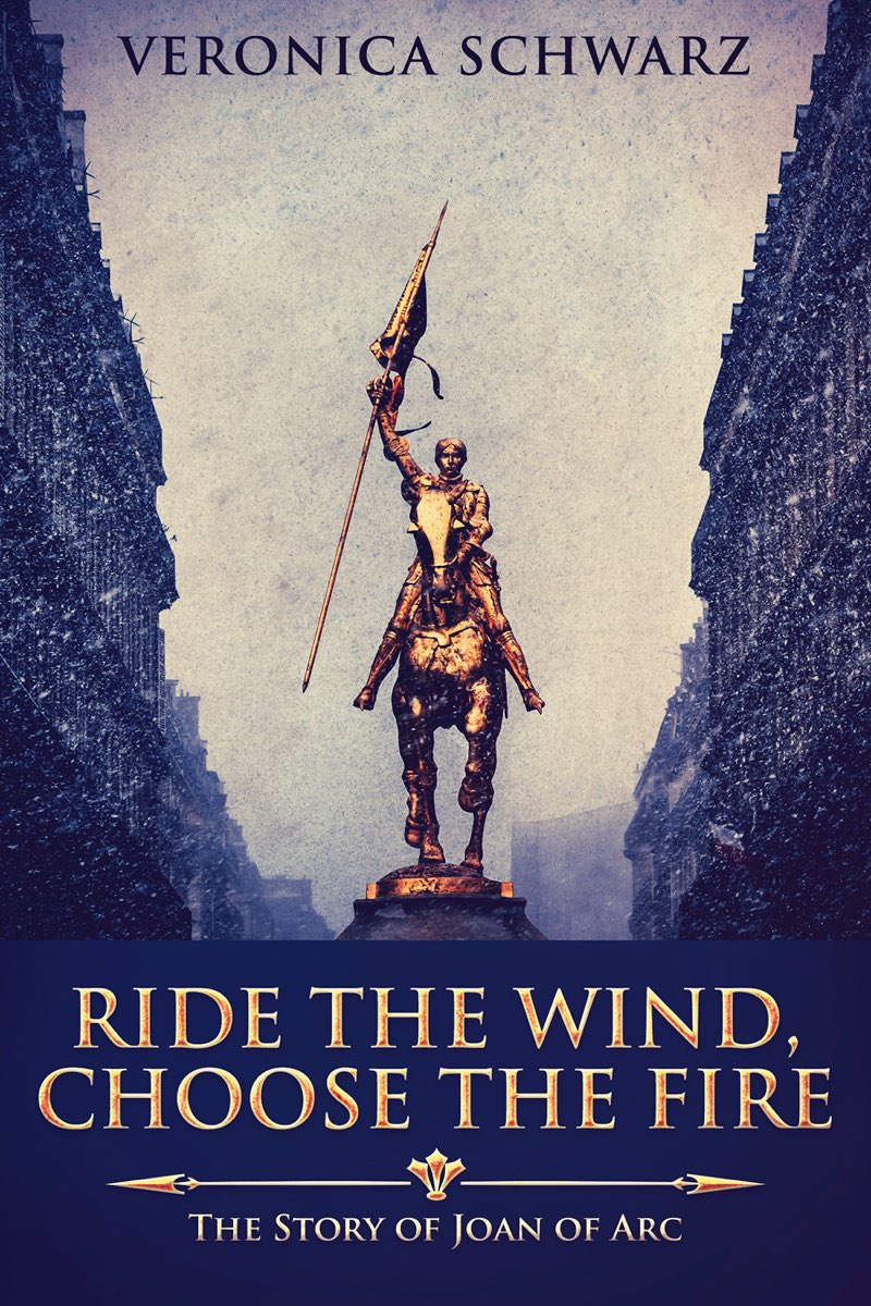 Ride The Wind Choose The Fire A Journey With Joan Of Arc 2019 Reed 2019 Veronica Schwarz