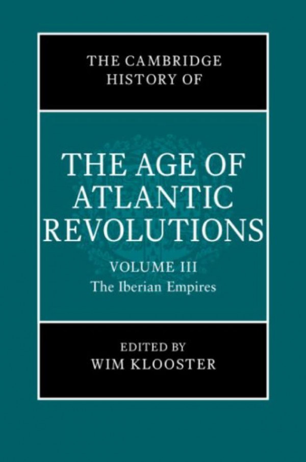 The Cambridge History Of The Age Of Atlantic Revolutions Volume Iii The Iberian Empires Wim Klooster