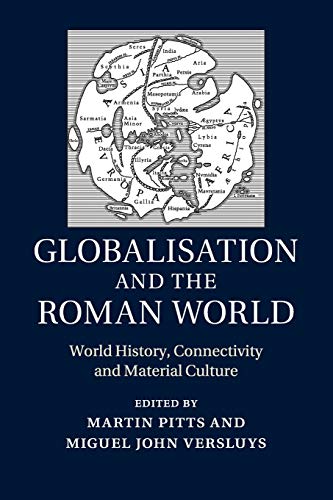 Globalisation And The Roman World World History Connectivity And Material Culture Reprint Martin Pitts