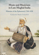 Music And Musicians In Late Mughal India Histories Of The Ephemeral 17481858 Katherine Butler Schofield