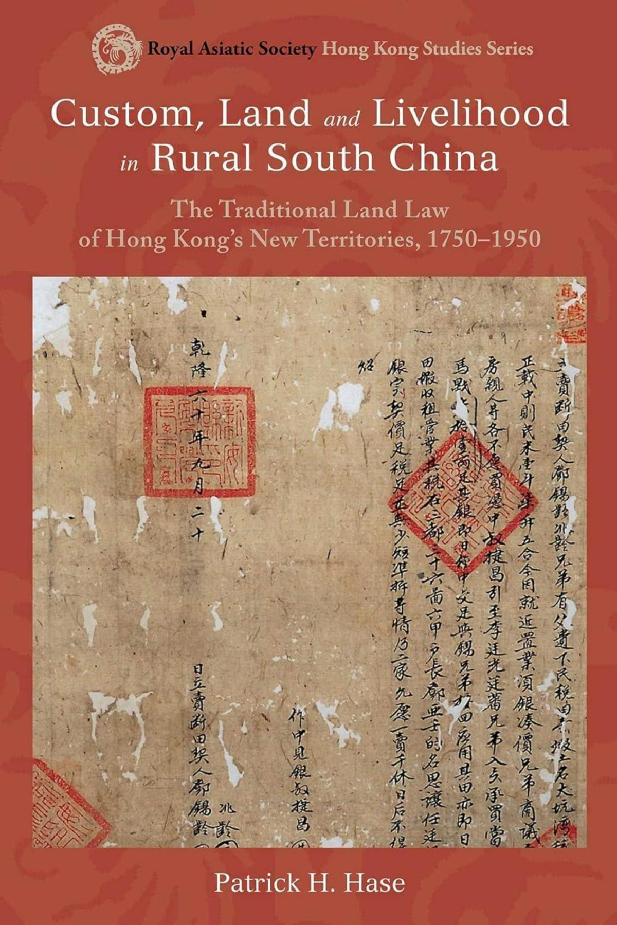 Custom Land And Livelihood In Rural South China The Traditional Land Law Of Hong Kongs New Territories 17501950 17501950 Patrick H Hase
