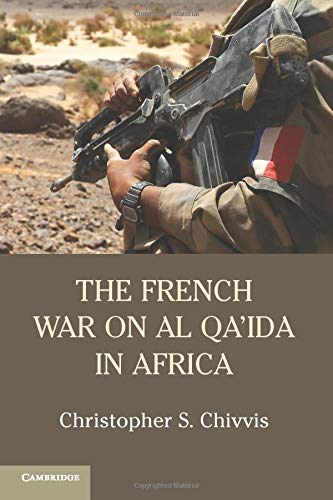 The French War On Al Qaida In Africa Chivvis Christopher S