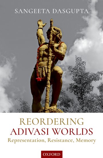 Reordering Adivasi Worlds Representation Resistance Memory 1st Edition Sangeeta Dasgupta
