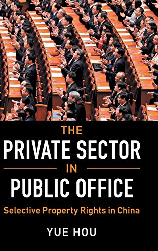 The Private Sector In Public Office Selective Property Rights In China Yue Hou