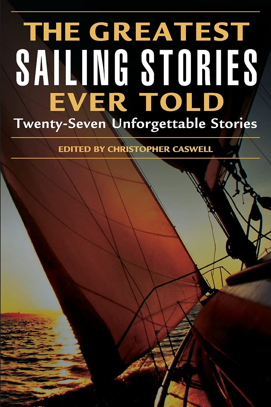 The Greatest Sailing Stories Ever Told Christopher Caswell