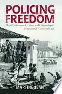 Policing Freedom Illegal Enslavement Labor And Citizenship In Nineteenthcentury Brazil Martine Jean