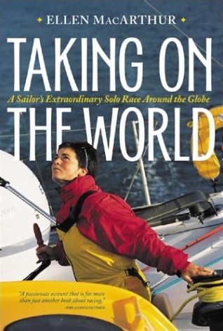 Taking On The World A Sailors Extraordinary Solo Race Around The Globe Ellen Macarthur