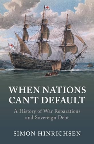 When Nations Cant Default A History Of War Reparations And Sovereign Debt Hinrichsen