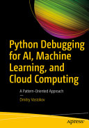 Python Debugging For Ai Machine Learning And Cloud Computing A Patternoriented Approach Dmitry Vostokov