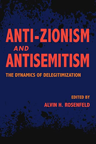 Antizionism And Antisemitism The Dynamics Of Delegitimization Studies In Antisemitism Alvin H Rosenfeld