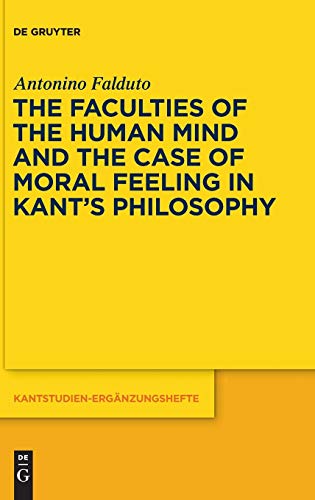 The Faculties Of The Human Mind And The Case Of Moral Feeling In Kants Philosophy Kantstudienergnzungshefte 1st Edition Falduto