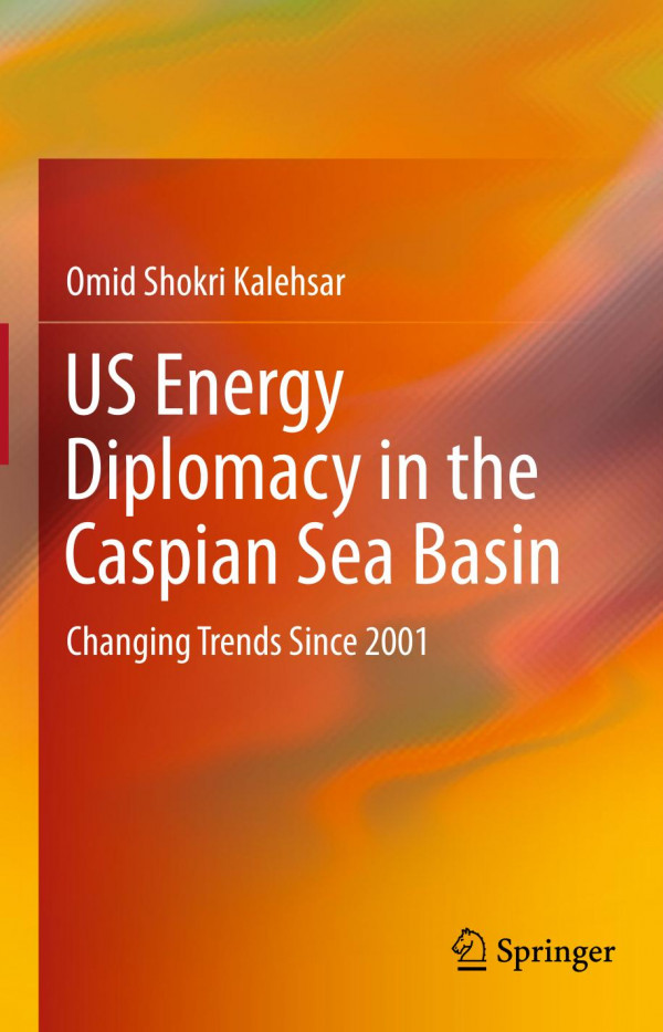 Us Energy Diplomacy In The Caspian Sea Basin Changing Trends Since 2001 Omid Shokri Kalehsar
