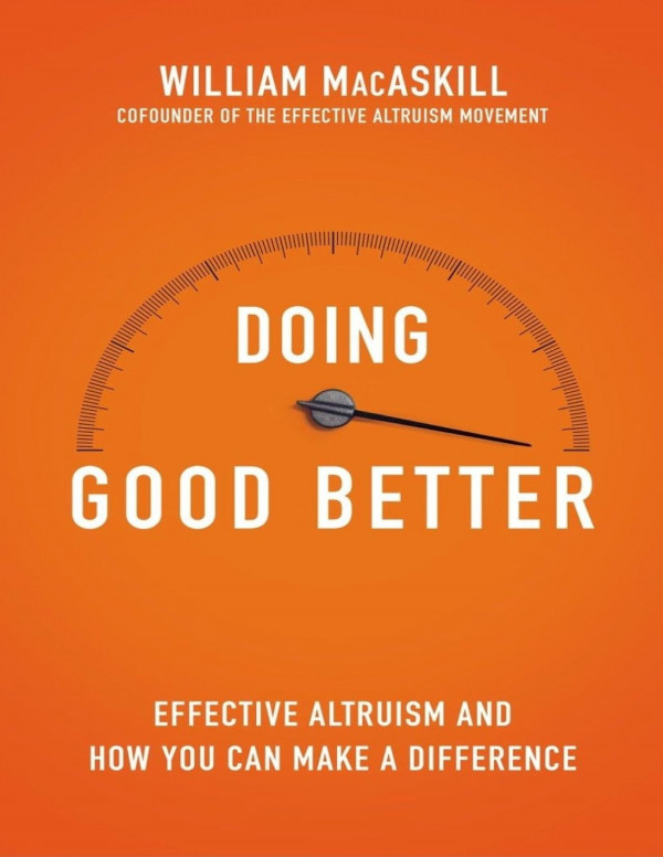Doing Good Better How Effective Altruism Can Help You Help Others Do Work That Matters And Make Smarter Choices About Giving Back Reprint Macaskill