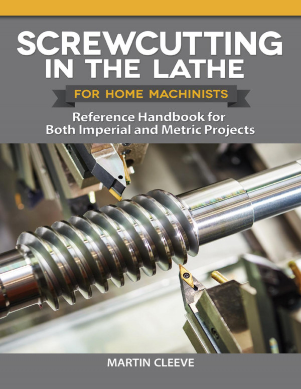 Screwcutting In The Lathe For Home Machinists Reference Handbook For Both Imperial And Metric Projects Martin Cleeve