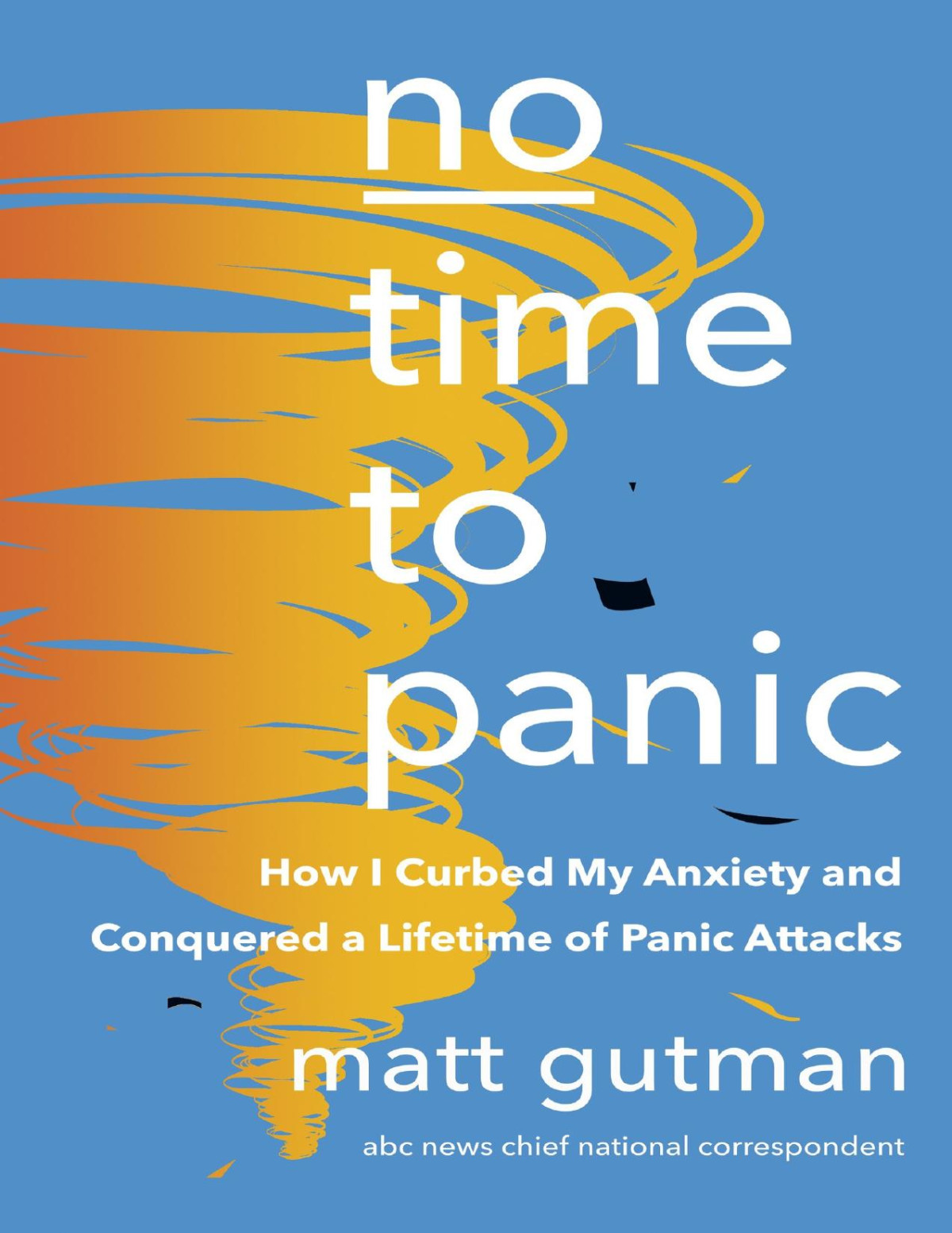No Time To Panic How I Curbed My Anxiety And Conquered A Lifetime Of Panic Attacks Matt Gutman