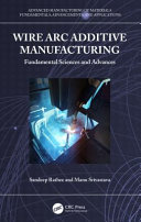 Wire Arc Additive Manufacturing Fundamental Sciences And Advances Sandeep Rathee