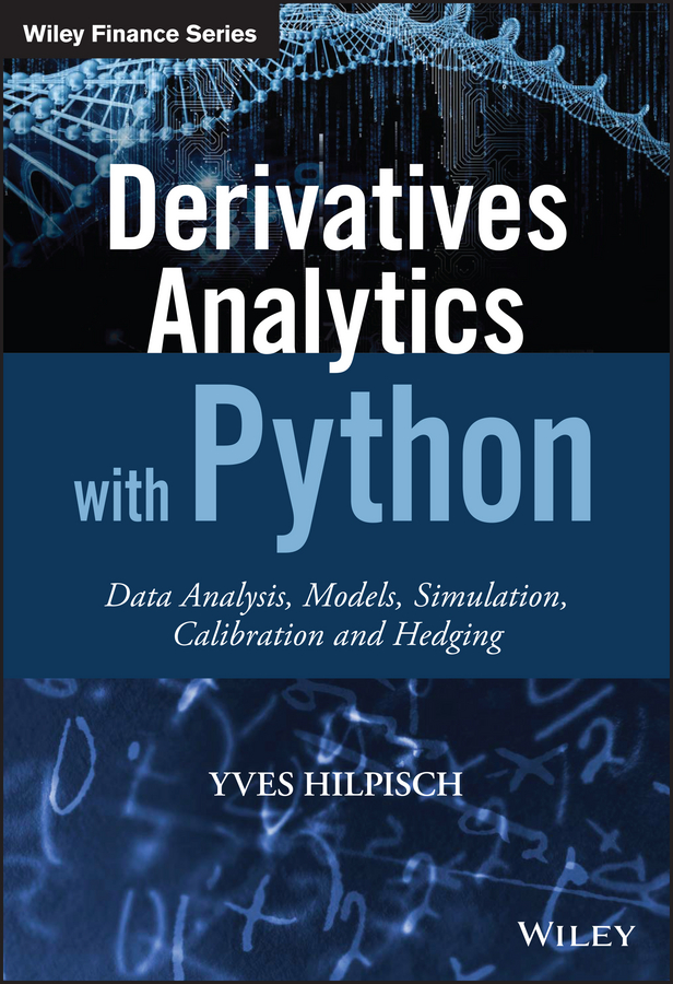 Derivatives Analytics With Python Data Analysis Models Simulation Calibration And Hedging The Wiley Finance Series 1 Hilpisch