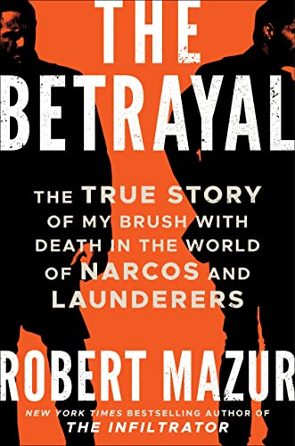 The Betrayal The True Story Of My Brush With Death In The World Of Narcos And Launderers Robert Mazur