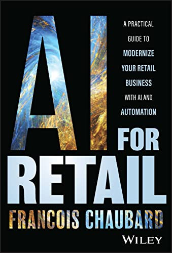 Ai For Retail A Practical Guide To Modernize Your Retail Business With Ai And Automation 1st Edition Francois Chaubard