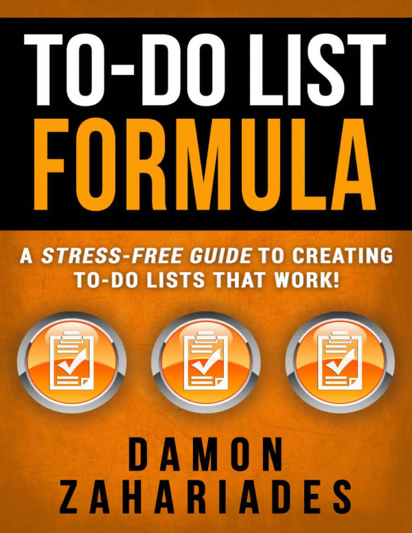 Todo List Formula A Stressfree Guide To Creating Todo Lists That Work Damon Zahariades
