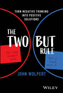 The Two But Rule Turn Negative Thinking Into Positive Solutions John Wolpert