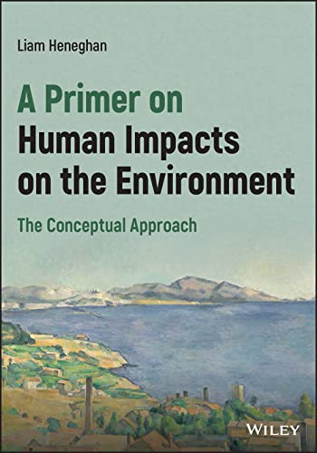 A Primer On Human Impacts On The Environment The Conceptual Approach 1st Edition Liam Heneghan