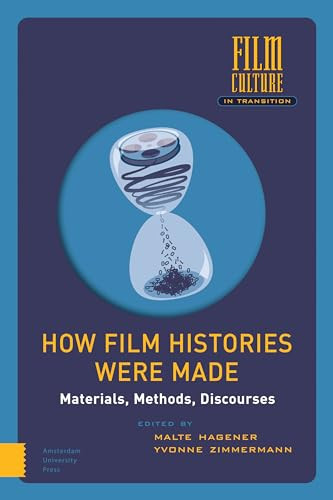 How Film Histories Were Made Materials Methods Discourses Hagener