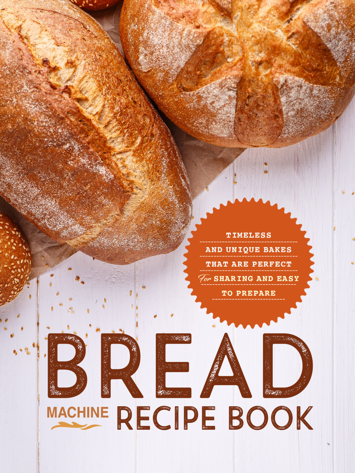 Bread Machine Recipe Book Timeless And Unique Bakes That Are Perfect For Sharing And Easy To Prepare Press