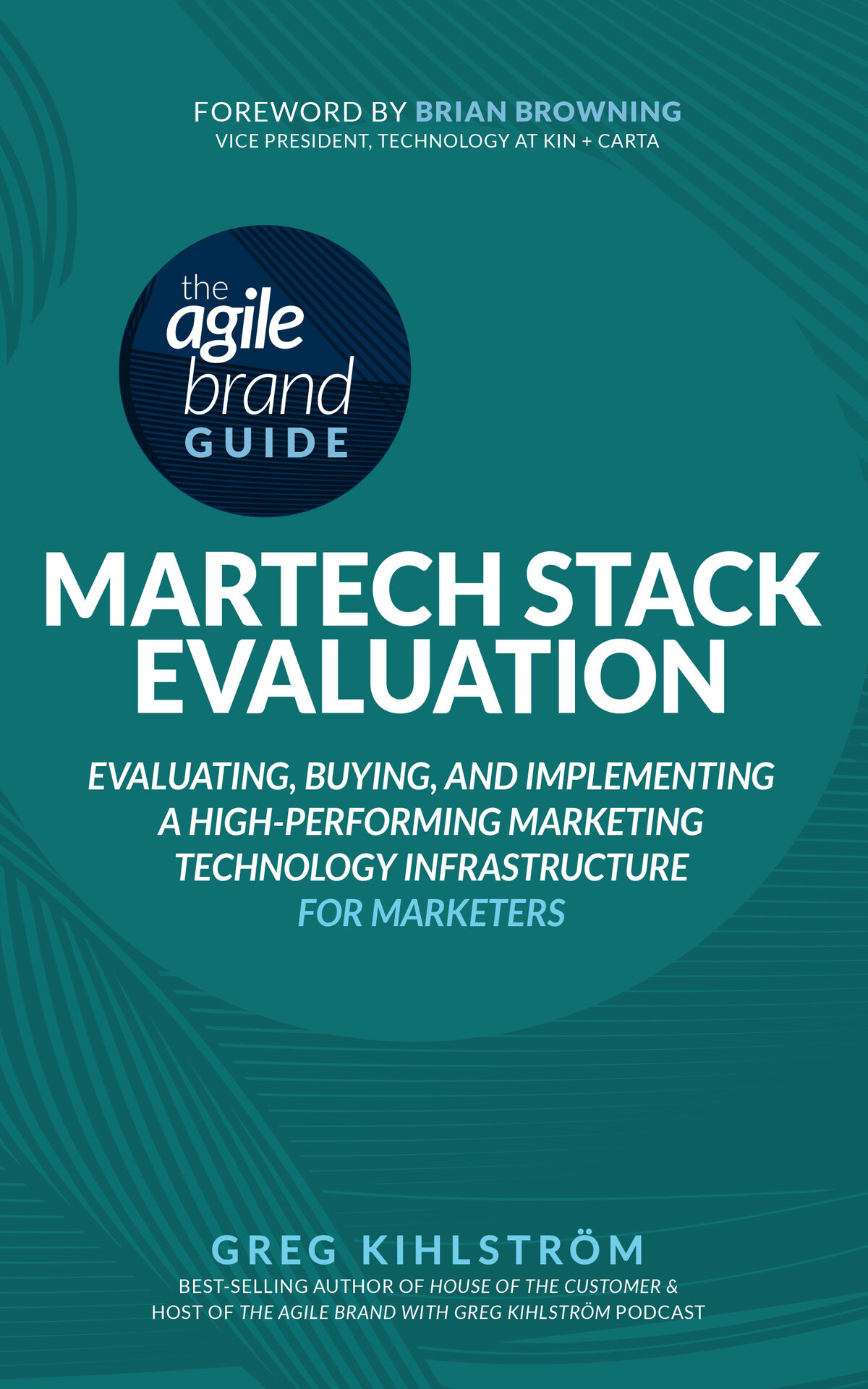 The Agile Brand Guide Martech Stack Evaluation Evaluating Buying And Implementing A Highperforming Marketing Technology Infrastructure Agile Brand Guides Kihlstrom
