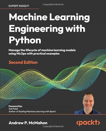 Machine Learning Engineering With Python Manage The Lifecycle Of Machine Learning Models Using Mlops 2nd Edition 2nd Andrew P Mcmahon