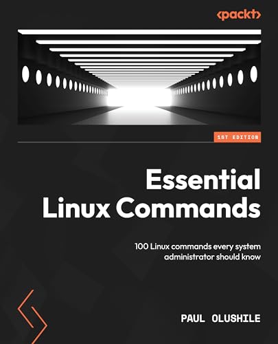 Essential Linux Commands 100 Linux Commands Every System Administrator Should Know 1st Edition Paul Olushile