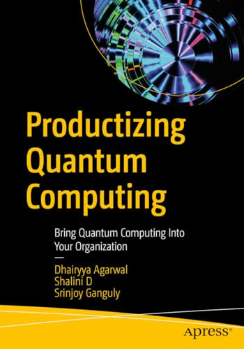 Productizing Quantum Computing Bring Quantum Computing Into Your Organization 1st Edition Dhairyya Agarwal
