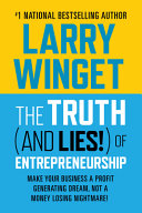 The Truth And Lies Of Entrepreneurship Make Your Business A Profit Generating Dream Not A Money Losing Nightmare Larry Winget